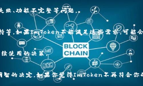 ImToken钱包是一款相对受欢迎的数字资产钱包，用户可以用于存储、管理和交易各种数字加密货币。至于它是否还可以使用，取决于以下几个因素：

### 1. 官方支持与更新
首先，你需要确认ImToken是否仍在持续进行软件更新和支持。通常，一个活跃的项目会不断推出新版本，修复漏洞并引入新功能。你可以访问ImToken的官方网站或安全的社交媒体平台来获取最新的公告。

### 2. 安全性
安全性对于数字钱包至关重要。如果ImToken钱包遭遇了安全漏洞，或者用户的个人信息泄露，官方通常会发布相应的通知。如果你对安全性有疑虑，可以查阅用户反馈，或者关注网络上的评测与讨论，以决定是否继续使用。

### 3. 社区和用户反馈
查看其他用户对ImToken钱包的反馈，可以帮助你判断其是否仍有效。负面反馈可能会对钱包的继续使用产生影响，例如用户报告的交易失败、功能不完整等问题。

### 4. 功能与性能
ImToken钱包的功能是否满足你的需求也是一个考虑的因素。有些用户可能会寻找更多的功能，如去中心化交易所的接入、不同资产的支持等，如果ImToken不能满足这些需求，可能会选择其他钱包。

### 5. 使用体验
使用体验同样重要。包括用户界面的友好度、交易速度和操作的流畅程度。如用户在使用过程中遇到频繁的崩溃或操作复杂，也会影响其继续使用的决策。

### 总结
如果你在考虑使用ImToken钱包，建议你进行全面的评估，包括查阅最新的信息，了解其安全性和用户反馈。根据这些信息，你可以做出更明智的决定。如果你觉得ImToken不再符合你的需求，市场上还有众多其他竞争力强的数字钱包可供选择。在选择新钱包时，确保关注安全性和用户体验，以便有效地管理你的数字资产。