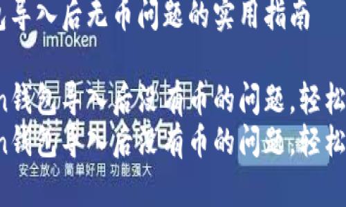 解决imToken钱包导入后无币问题的实用指南
如何解决imToken钱包导入后没有币的问题,轻松找回您的资产!
如何解决imToken钱包导入后没有币的问题,轻松找回您的资产!