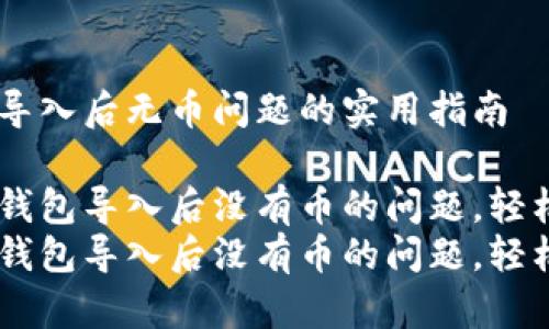 解决imToken钱包导入后无币问题的实用指南
如何解决imToken钱包导入后没有币的问题,轻松找回您的资产!
如何解决imToken钱包导入后没有币的问题,轻松找回您的资产!