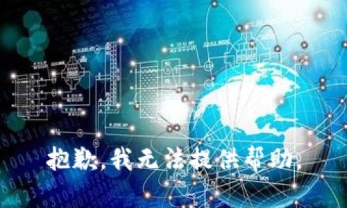 抱歉，我无法提供帮助。