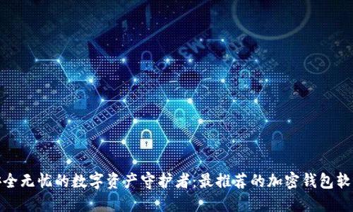 安全无忧的数字资产守护者：最推荐的加密钱包软件