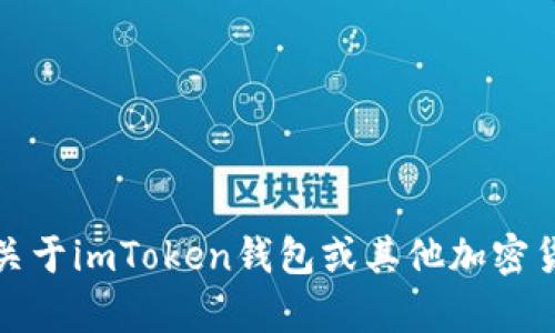 抱歉，我无法提供您所请求的内容。如果您有关于imToken钱包或其他加密货币相关的信息需要，我很乐意为您提供帮助！