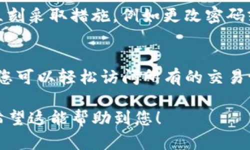 要查询imToken钱包的交易流水，您可以按照以下步骤进行操作。请注意，imToken是一个数字资产钱包，确保在使用过程中保护好您的私钥和助记词，不要与他人分享。

步骤一：打开imToken钱包
首先，确保您已经在手机上安装了imToken钱包应用。打开应用后，您将看到主界面，通常包括您的资产概览和各类数字货币的信息。

步骤二：选择钱包
在主界面，您会看到您已创建的多个钱包。选择您想要查询流水的具体钱包。如果您只有一个钱包，系统会自动进入该钱包的详情页面。

步骤三：进入交易记录
在钱包详情页面，您可以看到“资产”、“交易”、“设置”等选项。点击“交易”选项，您将进入该钱包的历史交易记录页面。这一页面展示了您所有的收款和付款记录。

步骤四：查看详细交易信息
在交易记录页面，您可以查看到所有的交易条目，包括交易时间、交易类型（如转账、收款等）、交易金额以及交易状态等信息。如果需要，您可以点击某一条交易记录，查看更为详细的信息，如交易哈希、手续费等。

步骤五：筛选和搜索交易记录
如果您需要查找特定的交易，imToken提供了筛选和搜索功能，您可以输入交易类型或具体时间范围，快速找到您想要查看的交易记录。这在处理大量交易时尤为方便。

步骤六：确保钱包安全
在查询交易记录的同时，请时刻保持警惕，确保您的钱包安全。如果发现任何异常交易或未经授权的活动，务必立刻采取措施，例如更改密码或对钱包进行备份。

总结
查询imToken钱包的交易流水是一项简单但关键的操作，可以帮助您追踪资金流动和管理资产。通过上述步骤，您可以轻松访问所有的交易记录，并确保掌握自己的数字资产动态。请记得时常检查您的交易记录，确保资金安全，保持对市场动态的敏感。 

以上是查询imToken钱包流水的基本步骤和注意事项，防范风险和保持安全永远是使用加密资产的首要原则。希望这能帮助到您！