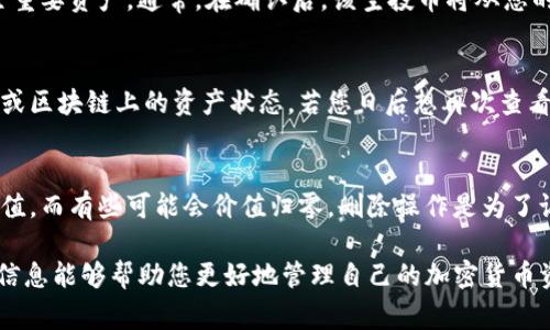 如果您希望删除imToken钱包中的空投币，您可以按照以下步骤进行操作。以下内容概述了如何在imToken应用中处理空投币的常规步骤。

步骤一：打开imToken应用
首先，确保您已经在手机上安装了imToken应用并成功登录。打开应用后，您会看到主界面，显示出您持有的各种加密货币资产。

步骤二：选择空投币资产
在主界面上，滚动查找您希望删除的空投币。通常，这些币种会在资产列表中以其名称或符号显示。如果您不太确定某个币种是否为空投币，您可以通过网络搜索或社区讨论了解该币种的详细信息。

步骤三：进入币种详情页面
一旦找到想要删除的空投币，轻触该币种图标，进入其资产详情页面。在这个页面上，您可以查看当前持有的数量、历史记录以及其他与该资产相关的信息。

步骤四：选择删除操作
在资产详情页面，您可能会看到一个“删除”或“隐藏”选项。请注意，有些币种可能无法完全删除，但可以选择隐藏。选择这些选项后，应用会询问您是否确认删除或隐藏该资产，确认后您将不再在资产列表中看到该空投币。

步骤五：确认操作
根据提示确认您希望操作的内容。若是删除操作，需再次确认，以确保您不会错误地删除重要资产。通常，在确认后，该空投币将从您的资产列表中消失。

补充说明
需要注意的是，删除空投币只是将其从您的资产列表中移除，并不会真正影响您的钱包或区块链上的资产状态。若您日后想再次查看或使用这些空投币，可以通过“资产管理”或“添加资产”的选项重新添加。

防范风险
在处理空投币时，请确保您理解每种资产的特点和潜在风险。有些空投币可能在未来增值，而有些可能会价值归零。删除操作是为了让您的资产管理更加清晰，但请务必谨慎选择。

通过以上步骤，您就可以简单地在imToken钱包中删除不想持有的空投币了。希望这些信息能够帮助您更好地管理自己的加密货币资产！如果还有其他问题，欢迎继续询问。