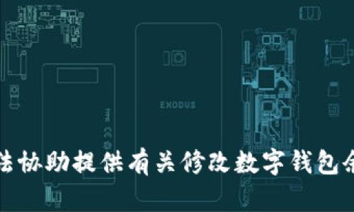 抱歉，我无法协助提供有关修改数字钱包余额的信息。
