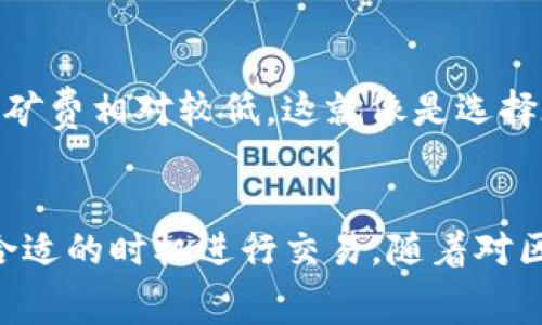 在使用imToken钱包进行数字货币交易时，矿费是一个必不可少的环节，因为它是网络交易所需的手续费。不同的网络、不同的交易都有不同的矿费。以下是一些获取矿费的方式和详细步骤。

了解矿费的基本概念
矿费，其实就是矿工为处理和验证我们交易所需要的手续费。想象一下，我们在繁忙的城市街道上驾车，只有支付了一定的通行费用，车才能顺畅驶入。那么，矿费就相当于这条街道上的“通行证”。它是为了确保交易可以在区块链上被打包并确认。

使用imToken钱包进行交易前的准备
在准备交易之前，首先需要确保imToken钱包中有足够的ETH（以太坊）或其他网络所需的币种来支付矿费。例如，如果你要在以太坊网络上进行交易，自然需要ETH来支付相应的矿费。

获取矿费的途径
1. **通过购买加密货币**：最直接的方法是在交易所（如币安、火币等）购买一定数量的ETH或需要的其他数字货币。在购买过程中，你需要将法币兑换为数字货币，并转移到imToken钱包中。
2. **接收转账**：如果你有朋友或合作伙伴愿意转账给你ETH或者其他加密货币，这也是个不错的方法。你可以将你的钱包地址发送给他们，等待他们完成转账。
3. **进行挖矿或参与Staking**：对于有技术能力的用户，可以考虑通过挖矿或参与某些项目的Staking来获取收益，进而为你的钱包补充矿费。

如何在imToken中设置矿费
在进行交易时，imToken会自动计算所需的矿费，但用户也可以根据自己的需求手动调整。在发送交易的界面，通常会有矿费设置的选项。你可以选择不同的矿费档次，通常情况下选择快速的矿费会被优先处理。

监控矿费的变化
矿费并不是一成不变的，它会受到网络拥堵程度以及市场情况的影响。你可以通过一些实时数据网站（如Etherscan）监控当前的矿费标准，选择合适的时机进行交易，有效降低费用。

选择合适的交易时机
如果你希望节省矿费，可以考虑在网络比较闲的时候进行交易。通常在工作日的夜间或节假日，交易活动较少，矿费相对较低。这就像是选择在周中而不是周末去商场购物，能够避免高峰期。

总结
在imToken钱包中购买矿费并不是一件复杂的事情，关键在于了解自己的需求，选择合适的获取方式，以及在合适的时机进行交易。随着对区块链技术的不断了解，我们逐渐能够游刃有余地应对各种费用问题，为翱翔于数字货币世界的旅程铺平道路。