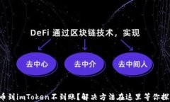 提币到imToken不到账？解决
