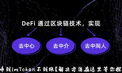 提币到imToken不到账?解决方法在这里等你探寻!