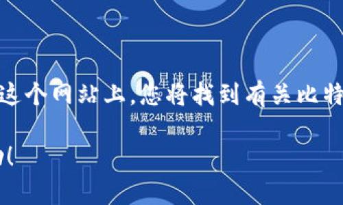 要查看比特币的官方网站，您可以访问 [bitcoin.org](https://bitcoin.org/)。在这个网站上，您将找到有关比特币的信息，包括如何获取、使用比特币的指南，以及比特币网络的最新更新和资源。

如果您有关于比特币的特定问题或需要更多的信息，请告诉我，我很乐意提供帮助！