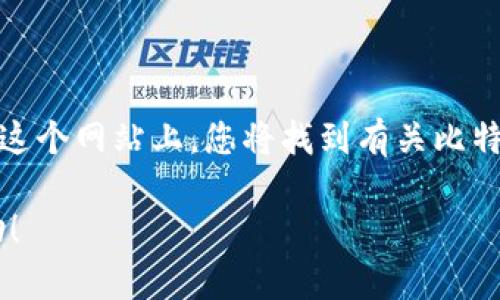 要查看比特币的官方网站，您可以访问 [bitcoin.org](https://bitcoin.org/)。在这个网站上，您将找到有关比特币的信息，包括如何获取、使用比特币的指南，以及比特币网络的最新更新和资源。

如果您有关于比特币的特定问题或需要更多的信息，请告诉我，我很乐意提供帮助！