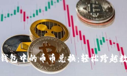 探索ImToken钱包中的币币兑换:轻松跨越数字资产的边界
