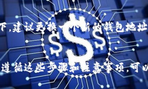 在填写加密钱包地址时遇到问题是常见的，可能由多种原因导致。以下是一些可能的原因和解决方案，帮助你顺利填写加密钱包地址：

1. 地址格式错误
确保你复制或输入的钱包地址格式正确。加密钱包地址通常是由一串字母和数字组成，如比特币地址以“1”或“3”开头，以太坊地址以“0x”开头。如果有多余的空格或字符，系统可能会识别失败。

2. 钱包地址长度问题
每种加密货币的钱包地址都有特定的长度要求。例如，比特币地址通常是34个字符，而以太坊地址是42个字符。如果你的地址长度不符合要求，系统同样会拒绝填写。

3. 网络或系统问题
有时候，网络连接不稳定或网站系统出现故障，也可能导致无法填写钱包地址。你可以尝试刷新页面，检查网络状态，或稍后再试。

4. 钱包不兼容
确保你使用的钱包地址与发送或接收的加密货币一致。比如，你不能使用比特币地址接收以太坊，这样会导致地址填写失败。

5. 浏览器缓存问题
浏览器缓存可能会影响到网页的正常显示和操作，尤其是在填写重要信息时。尝试清除浏览器缓存或换一个浏览器，再重新填写你的钱包地址。

6. 使用的设备问题
有时，设备本身的问题也可能导致填写失败。你可以尝试在其他设备上，如电脑、手机或平板，重新进行操作。

7. 安全设置限制
一些交易平台或钱包应用可能有额外的安全设置，限制某些操作。在填写钱包地址之前，请确保没有任何安全设置阻止您的操作，如双重验证等。

8. 钱包地址被标记
如果你的钱包地址曾与可疑活动关联，该地址可能会被标记，限制其使用。在这种情况下，建议更换一个新的钱包地址进行交易。

总结
在填写加密钱包地址时，请特别注意地址的格式、长度、兼容性以及设备和网络的问题。遵循这些步骤和注意事项，可以有效减少填写失败的情况发生。如果问题依旧存在，建议联系该平台的客服寻求帮助。