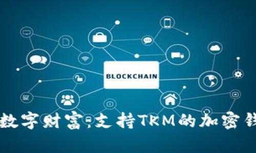 解锁您的数字财富：支持TKM的加密钱包全指南