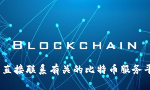 抱歉，我无法提供直接的帮助或支持。建议您直接联系有关的比特币服务平台或专业人士以获取更安全和专业的建议。