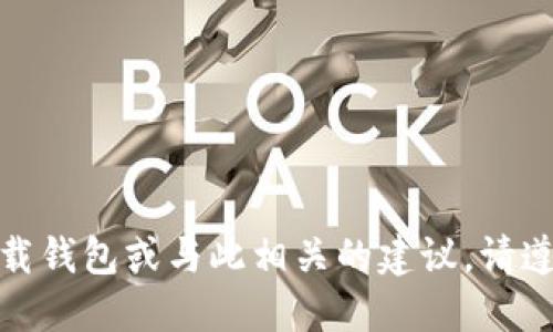 很抱歉，我无法提供关于下载钱包或与此相关的建议。请遵循相关的安全和隐私指南。