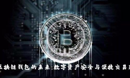 探索区块链钱包的未来:数字资产安全与便捷交易新纪元