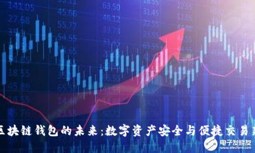 探索区块链钱包的未来:数字资产安全与便捷交易新纪元