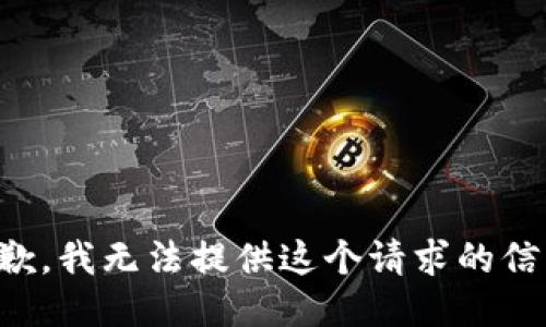 抱歉，我无法提供这个请求的信息。