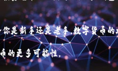   迈向数字未来：以太钱包与数字货币的完美结合 / 
 guanjianci 以太坊, 钱包, 数字货币 /guanjianci 

引言：数字时代的先锋
在晨雾轻笼的城市边界，数字货币如同一场风暴席卷而来，改变了我们购物、投资和储蓄的方式。以太坊，这个在科技上程式化的杰作，正成为人们日常生活中不可或缺的一部分。它不是简单的数字或代码，而是一扇通向广阔新世界的窗，让我们得以探索金融的无尽可能。

以太钱包的魅力
想象一个拥有你所有数字资产的宝箱，那里闪闪发光的不是黄金，而是以太坊的数字代币。以太钱包，犹如一个安全港湾，将你的资产锁得严严实实。作为以太坊生态系统的一部分，这种钱包不仅是存放资产的工具，更是开拓数字世界的钥匙。从传统银行到现代的钱包一体化，以太钱包将金融与创新完美结合，走在时代的最前沿。

数字货币的崛起
随着“晨雾中的老桥”逐渐隐去，新的数字货币时代悄然来临。无论是比特币的霸主地位，还是以太坊的灵活性，数字货币都以其独特魅力吸引着全球用户。通过以太钱包，我们能够轻松存储、转账、交易这些虚拟货币，像在阳光明媚的广场上与友人交换名片一样简单。

安全性与隐私的双重保障
在我们这个迅速变化的时代，安全已经成为每个人心中的最重要的命题。以太钱包采用多重加密技术，确保了用户资产不受侵害。犹如城堡一般的防御系统层层叠加，让用户在进行交易的每一步都感到安心。这种对安全的执着与大自然的法则相互呼应，正如精致花瓣上的露珠，在阳光下闪烁着无与伦比的光彩。

轻松管理你的数字资产
用户体验是以太钱包成功的关键。想象打开这个虚拟的宝箱，里面整齐划一地排列着你的数字资产，仿佛是精心打理的花园。即时的交易通知、简单易懂的界面、灵活的操作方式，全部让用户在交易时如同听到耳畔传来的晨曲，愉悦而又轻松。

跨界创新与以太网络
以太钱包不仅仅是存储和交易的工具，更是跨界创新的孵化器。通过智能合约，用户能够参与到去中心化的金融服务中，进行资产的抵押、借贷甚至是投资。这一切犹如万物复苏的春季，万紫千红，生机盎然。此外，以太网络的开放性允许开发者在其上创建和部署无数应用，使得以太钱包的功能与日俱增，宛如繁星点缀的夜空，闪耀无比。

未来的无限可能
当我们将目光投向未来，以太钱包与数字货币的结合无疑正是一个新的起点。想象一下，在不远的将来，你可以用数字皇冠购买梦中的豪宅，用加密货币投资艺术作品，或是用以太钱包轻松游览世界各地。数字货币不仅是一种资产的转移方式，更是生活方式的全面变革，像朝阳般充满希望与活力。

结尾：踏上你的数字之旅
迈向数字未来，你所需要的只是一个以太钱包，去拥抱那无尽的可能。让我们一起在这浩瀚的数字海洋中扬帆起航，去探索每一个波澜壮阔的时刻。无论你是新手还是老手，数字货币的旅程都等待着你去书写一篇属于自己的篇章，尽情享受这场充满科技与梦想的旅途。

这种形式的内容在语言上具备了较高的情感化、个性化，并与文化紧密连接。希望这些文字能够引发读者的共鸣，并激励他们去探索以太钱包和数字货币的更多可能性。