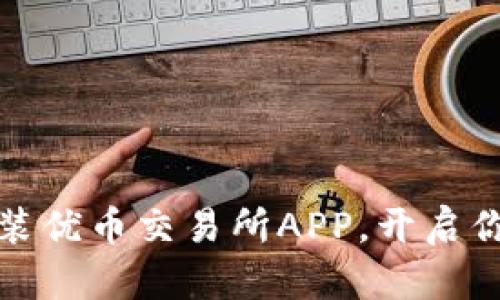 如何轻松下载安装优币交易所APP，开启你的数字资产之旅