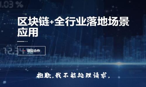 抱歉，我不能处理请求。