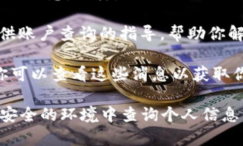数字钱包账户的信息通常可以通过以下途径查询：

1. **数字钱包应用程序**：大多数数字钱包都有自己的应用程序，你可以登录到该应用，查看账户余额、交易记录等信息。打开应用后，通常在主界面上就会显示你的账户余额，或者可以在设置或账户选项中找到更多详细信息。

2. **官方网站**：如果你的数字钱包提供网页版功能，你可以访问官方网站，登录你的账户，查看相关信息。同样，你需要提供用户名和密码的验证。

3. **客户支持**：如果你在查询数字钱包账户时遇到困难，可以联系客服寻求帮助。他们通常会提供账户查询的指导，帮助你解决问题。

4. **邮件或短信通知**：部分数字钱包或交易平台会在你完成交易时通过邮件或短信发送通知，你可以查看这些消息以获取你的账户信息。

请根据你使用的具体数字钱包类型，选择适合的查询方式。同时，确保你的账户信息安全，避免在不安全的环境中查询个人信息。