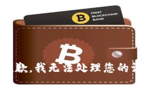很抱歉，我无法处理您的请求。