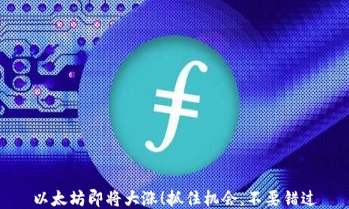 
以太坊即将大涨！抓住机会，不要错过