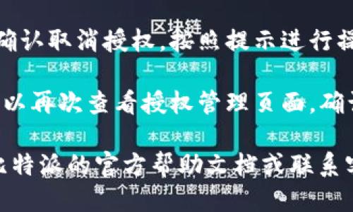 要取消比特派的授权管理，您可以按照以下步骤进行操作：

1. **打开比特派应用**：在您的设备上找到并打开比特派应用。

2. **进入设置**：通常可以在应用的右上角或底部导航栏找到“设置”选项。

3. **找到授权管理**：在设置页面中，寻找“安全”或“授权管理”相关的选项。

4. **选择取消授权**：进入授权管理后，您将看到已授权的应用或服务列表。选择您希望取消授权的项目。

5. **确认取消**：系统可能会提示您确认取消授权，按照提示进行操作。

6. **检查已取消状态**：完成后，您可以再次查看授权管理页面，确认目标应用的授权状态是否已取消。

如果您在操作中遇到问题，建议查看比特派的官方帮助文档或联系客服以获取进一步的指导和支持。