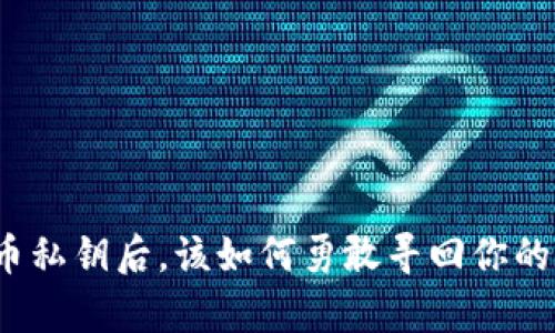 失去虚拟币私钥后，该如何勇敢寻回你的数字财富？