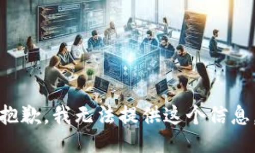 抱歉，我无法提供这个信息。