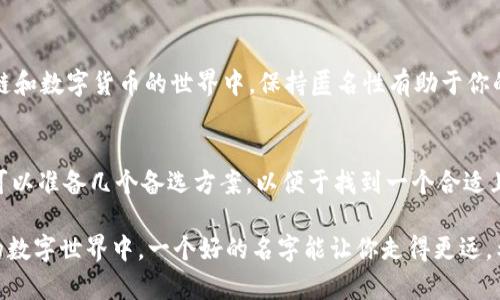 在选择IMToken钱包的身份名时，可以考虑以下几个方面，确保选择一个既符合你个人特色又能体现出你的个性化的名字。以下是一些建议：

1. 体现个性化的名称
身份名是你在IMToken钱包中与其他用户互动的名称，因此选一个能够体现你个性和兴趣的名字可以更好地展示自己。你可以使用自己喜欢的角色名、音乐、电影或书籍中的元素。例如，如果你是动漫爱好者，可以借用一些经典角色的名字，像是“火影忍者的忠实粉丝”或者直接取名“鸣人”。

2. 使用有趣与独特的代号
想要在众多用户中脱颖而出，可以考虑选择一个独特而有趣的代号。它可以是一个创造性的拼音组合，比如“快快乐乐的牛奶”，这样使得名字听起来轻松而不失趣味。还可以选择一些有趣的词汇或短语，让人看到时会心一笑。

3. 结合个人爱好或职业
结合你的个人爱好或者职业，可以让你的身份名更有意义。如果你是一位摄影师，可以考虑使用“光影追寻者”，如果是一位程序员，可以用“码农达人”来描绘你自己。这样的名字不仅可以让他人了解你的爱好，还能增加共鸣感。

4. 和文化背景相结合
从你的文化背景出发，为你的身份名增添更多意味。如果你有特殊的文化背景或者传统，可以在名字中融入这些元素。例如，如果你来自一个以海洋闻名的城市，名字可以是“海浪的乐章”，这种文化关联可以使名字更具深度。

5. 简洁易记
请注意，身份名应该尽量简洁易记，避免过于复杂的拼写或长名称。短小精悍的名字更容易让人记住，比如“星辰大海”或“流星骑士”，这些名字的音韵美和简单明了让人耳目一新。

6. 避免使用个人信息
在选择身份名时一定要避免使用个人的真实信息，如全名、出生年份、电话号码等。保护隐私是非常重要的，尤其是在区块链和数字货币的世界中，保持匿名性有助于你的资产安全。

7. 测试你的名字的可用性
最后，在决定好你的身份名后，务必先在IMToken上测试其可用性。有些名称可能已经被其他用户占用，所以在决定之前，可以准备几个备选方案，以便于找到一个合适且可用的身份名。

选择一个合适的身份名不仅可以体现个人特色，也能够为你的IMToken钱包增添独特的风采。在这个充满变化与可能性的数字世界中，一个好的名字能让你走得更远。希望以上这些建议能够帮助你找到一个灵感满满的身份名，让你的美好数字生活从这里开始！