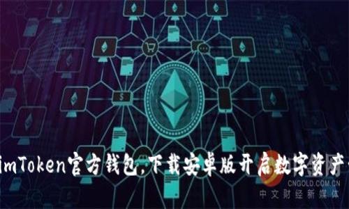 轻松拥有imToken官方钱包，下载安卓版开启数字资产管理之旅！