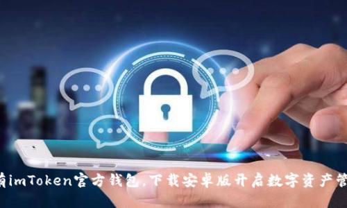 轻松拥有imToken官方钱包，下载安卓版开启数字资产管理之旅！