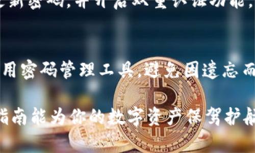 在这篇文章中，我们将详细介绍如何在 imToken 钱包中更改钱包密码。imToken 是一款广受欢迎的数字货币钱包，具备安全性和专业性。在使用过程中，更改钱包密码是保障资产安全的重要步骤之一。接下来，我们将一步步引导你完成这一操作。

第一步：打开 imToken 应用
首先，请在你的手机上找到并打开 imToken 应用程序。打开后，系统将要求你输入当前的钱包密码。这一步骤是为了确保只有合法用户才能进行密码的修改，保障账户的安全性。

第二步：进入“设置”页面
成功登录后，点击右下角的“我的”或“个人中心”选项。在个人中心页面，找到“设置”或“安全设置”选项，点击进入。这时，你将看到有关账户安全的各种选项，包括密码修改、双重认证等。

第三步：选择修改密码功能
在设置页面，找到“修改密码”或“钱包密码”这一选项。点击后，系统会再次要求你输入当前的密码，以验证你的身份。确认无误后，即可进行下一步。

第四步：设置新密码
当系统要求你输入新密码时，一定要选择一个既安全又易记的组合。通常来说，强密码应该包含字母（大小写）、数字及特殊符号，长度最好在8位以上。确保新密码与旧密码不同，以提高安全性。

第五步：确认新密码
系统会要求你重新输入一次新密码，以确保你没有输入错误。仔细确认后，点击“确认”或“提交”按钮。这一步至关重要，因为如果新密码输入不一致，系统将拒绝修改请求。

第六步：成功提示与安全建议
修改密码成功后，imToken 会弹出提示框，告知你密码已经更改成功。为了保护你的资产安全，建议你定期更新密码，并开启双重认证功能，以增加账户的安全防护层。

最后的提醒
随着区块链技术的发展，数字资产的安全性显得尤为重要。每次修改钱包密码后，请妥善保管新密码，建议使用密码管理工具，避免因遗忘而无法访问钱包。切记，不要轻易将钱包密码透露给他人，尤其是在公共场所中。

通过以上步骤，你已成功在 imToken 钱包中更改了密码。保持账户安全需要长期的关注与维护，希望本篇指南能为你的数字资产保驾护航。如果在操作中遇到任何问题，建议查看 imToken 的官方帮助文档或联系客服寻求帮助。
