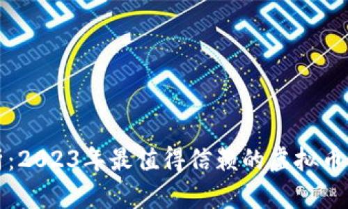 全面解析:2023年最值得信赖的虚拟币钱包推荐