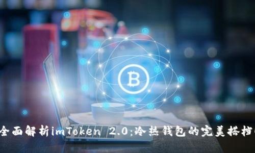 全面解析imToken 2.0:冷热钱包的完美搭档!