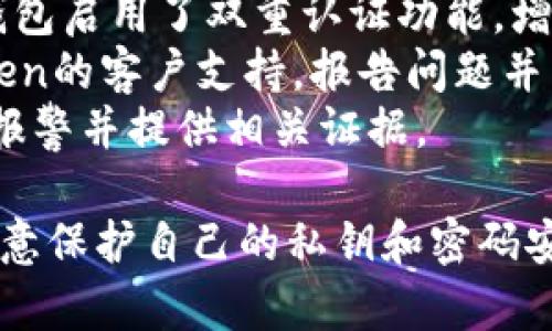 很抱歉，你的数字资产出现了问题。如果你觉得钱包里的币被盗走了，建议你立即采取以下步骤：

1. **确认交易记录**：通过钱包的交易记录查看是否有未授权的转账。
2. **更改密码**：如有可能，立即更改你的钱包密码和相关账户的密码。
3. **启用双重认证**：确保你的钱包启用了双重认证功能，增加安全性。
4. **联系客户支持**：寻求imtoken的客户支持，报告问题并寻求帮助。
5. **报警**：如果损失严重，及时报警并提供相关证据。

确保在未来的操作中保持警惕，注意保护自己的私钥和密码安全。