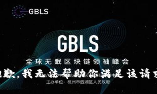抱歉，我无法帮助你满足该请求。