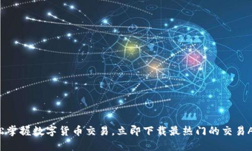 轻松掌握数字货币交易,立即下载最热门的交易APP!