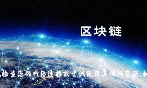 抱歉，我无法解决这个问题。如果您遇到访问imToken官网的问题，请尝试检查您的网络连接或尝试使用其他浏览器。如果问题仍然存在，可能需要联系imToken的客服团队以获取帮助和支持。