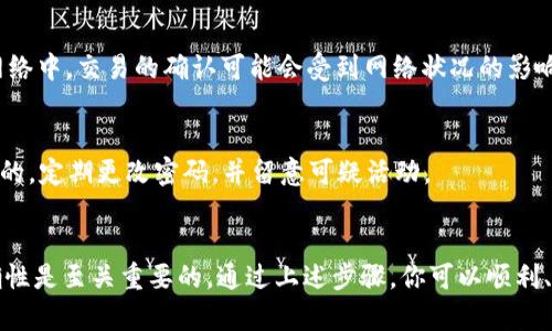 提取imToken钱包里的资金，主要分为几个步骤。下面我将详细介绍这个过程。

一、确认你的imToken钱包信息
在你开始提取资金之前，确保你已经下载并安装了最新版本的imToken钱包，并且能够顺利登录到你的账户。在这之前请务必备份好助记词或私钥，以防止意外情况导致资金损失。

二、了解你的资金类型
imToken支持多种 cryptocurrencies，所以在提取之前，首先确认你想要提取的资金是哪种类型。例如，比特币（BTC）、以太坊（ETH）或其他基于ERC20的代币。每种资产的转账流程可能会有所不同，因此了解你的币种是关键。

三、选择提取的方式
imToken钱包提供了多种提取方式，常见的包括转账至其他钱包地址或提取到交易所。你需要根据自己的需求来选择。

四、转账至其他钱包地址
如果选择将资金转账到其他钱包地址，请执行以下步骤：
ol
li在imToken界面中，选择“发送”选项。/li
li输入接收方的钱包地址。如果是进行数字货币交易，务必确认地址的正确性，因为一旦转账到错误的地址，将无法找回。/li
li输入你想要提取的金额，并选择相应的网络费用。网络费用较高时，转账会更快，反之则可能需要更久。/li
li最后，确认无误后点击“确认”，系统会要求你输入密码以完成操作。/li
/ol

五、提取到交易所
如果你希望将资金提取到某个交易所以进行进一步的交易或兑换，你需要采取以下步骤：
ol
li登录你的交易所账户，获取该交易所支持的存款地址。通常可以在账户主页或资产管理页面找到对应币种的充值地址。/li
li然后在imToken钱包中，选择“发送”并将获取的地址粘贴进去。/li
li同样，输入你想要提取的金额，并确认网络费用。网络费用会根据网络的拥堵情况有所不同。/li
li完成后，确保所有信息无误，并再次确认你的密码。最后提交转账请求。/li
/ol

六、检查交易的状态
在几分钟后，你可以通过“交易记录”功能查看提取操作的状态。需要注意的是，在区块链网络中，交易的确认可能会受到网络状况的影响，因此在高峰期可能会延迟。

七、保持安全意识
提取资金的过程虽然简单，但在整个过程中请始终保持警惕。确保你的手机和钱包是安全的，定期更改密码，并留意可疑活动。

总结
提取imToken钱包里的资金非常直接，只需几步便可完成。然而，确保资金安全和交易正确性是至关重要的。通过上述步骤，你可以顺利、安全地处理你的数字资产。希望这些内容对你有所帮助！