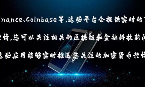关于波场币（TRON）的最新行情和价格信息，您可以通过以下方式获取： 

1. **加密货币交易所**：访问知名的加密货币交易平台，如CoinMarketCap、Binance、Coinbase等，这些平台会提供实时的市场数据，包括最新的交易价格、市场总值、24小时的成交量以及价格变动情况。

2. **金融新闻网站**：一些金融新闻网站会不定期更新热门加密货币的最新行情，您可以关注相关的区块链和金融科技新闻，以获取波场币的最新动态和市场分析。

3. **移动应用程序**：下载相关的加密货币跟踪应用，如Blockfolio、Delta等，这些应用能够实时推送您关注的加密货币行情信息。

请随时检查上述渠道，以获取最准确的波场币（TRON）价格和市场信息。