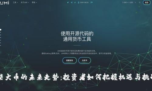 柴犬币的未来走势：投资者如何把握机遇与挑战