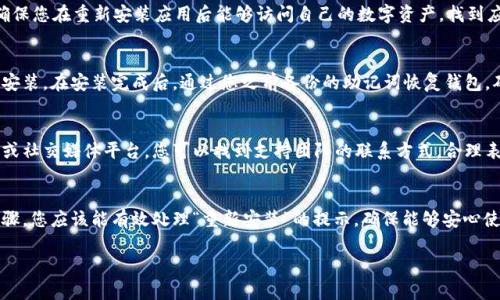 如果您在使用imToken钱包时遇到提示“重新安装”的问题，可以按照以下步骤进行排查和处理：

步骤一：确认应用更新
首先，确保您正在使用最新版本的imToken钱包。进入您的应用商店，检查是否有可用的更新。如果有，请立即下载并安装更新，因为新版本通常会修复已知的错误和漏洞。

步骤二：重新启动设备
有时候，简单的设备重启能够解决许多问题。尝试关闭您的手机或平板电脑，然后再重新开机。这可以清除可能阻碍应用正常运行的临时文件和缓存。

步骤三：清除应用缓存
在某些情况下，应用的缓存数据可能会损坏，导致应用无法正常工作。您可以在手机的设置中找到应用管理，选择imToken钱包，清除其缓存。这不会删除您的钱包数据，但能帮助应用重新加载。

步骤四：备份助记词
在进行任何重新安装的操作之前，务必备份您钱包的助记词。这就像是您钱包的“钥匙”，它确保您在重新安装应用后能够访问自己的数字资产。找到应用内的“设置”选项，查看如何导出或备份助记词。

步骤五：卸载并重新安装应用
如果以上步骤仍然无法解决问题，您可以尝试卸载imToken钱包，然后重新从应用商店下载安装。在安装完成后，通过您之前备份的助记词恢复钱包，确保您可以重新访问您的数字货币。

步骤六：联系技术支持
如果在重新安装后问题依然存在，建议您联系imToken钱包的官方技术支持。通过官方网站或社交媒体平台，您可以找到支持团队的联系方式，合理表达您的问题，并期待他们的专业帮助。

总结
imToken钱包是一个方便的数字资产管理工具，但有时可能会遇到各种小问题。通过上述步骤，您应该能有效处理“重新安装”的提示，确保能够安心使用您的钱包，管理您的数字资产。同时，保持您的应用更新和定期备份也是良好的使用习惯。

希望上述信息能够帮助您解决问题！如有其他疑问，请随时咨询。