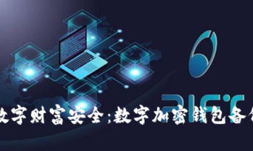确保你的数字财富安全:数字加密钱包备份完全指南