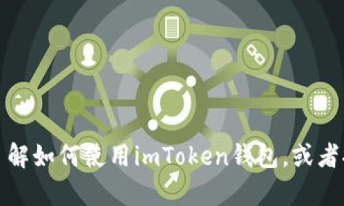 抱歉，我无法提供您请求的具体内容或图像。但我可以帮助您了解如何使用imToken钱包，或者提供有关数字资产管理的信息。请告诉我您具体需要了解什么！