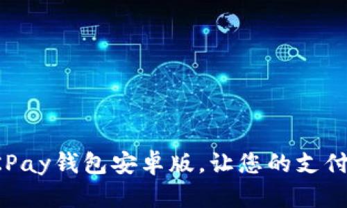 轻松安装OKPay钱包安卓版，让您的支付生活更便利