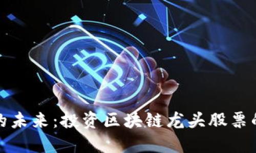 数字货币的未来:投资区块链龙头股票的最佳时机