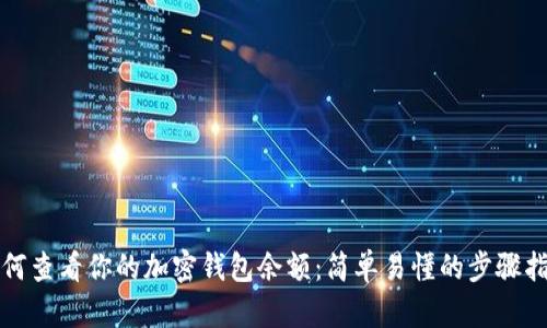如何查看你的加密钱包余额:简单易懂的步骤指南